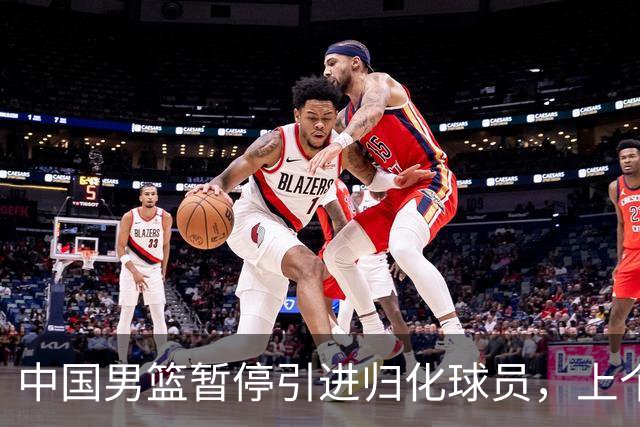 中国男篮暂停引进归化球员，上个奥运周期时曾成功归化了NBA球员李凯尔，并代表中国男篮出战了世界杯
