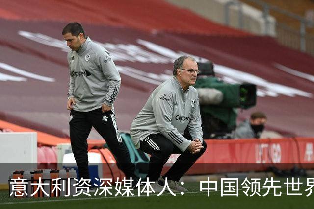 意大利资深媒体人：中国领先世界的领域有很多，足球可以先放一放