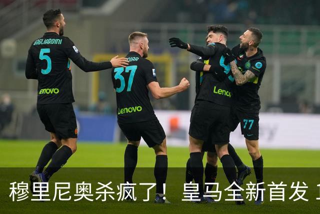 穆里尼奥杀疯了！皇马全新首发 11 人，全欧无解豪华阵