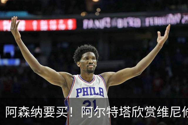 阿森纳要买！阿尔特塔欣赏维尼修斯，想开出比皇马高的薪资满足他
